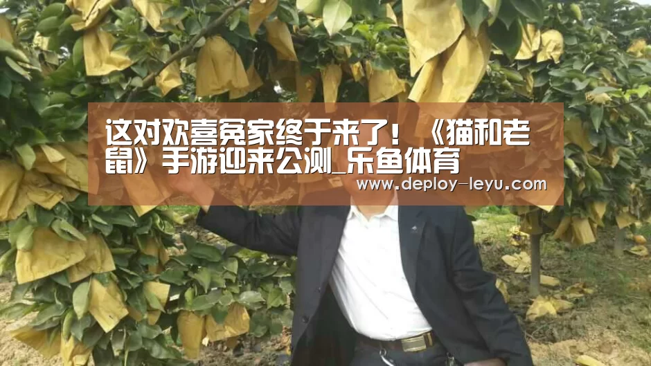 这对欢喜冤家终于来了！《猫和老鼠》手游迎来公测_乐鱼体育(图3)