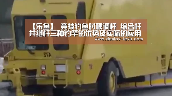 【乐鱼】
竞技钓鱼时硬调杆 综合杆 并继杆三种钓竿的优势及实际的应用(图3) leyu中国官网APP